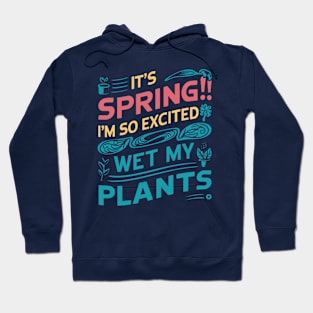 It's Spring I'm So Excited I Wet My Plants Planting Garden Hoodie